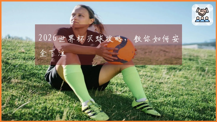 2026世界杯买球攻略，教你如何安全下注