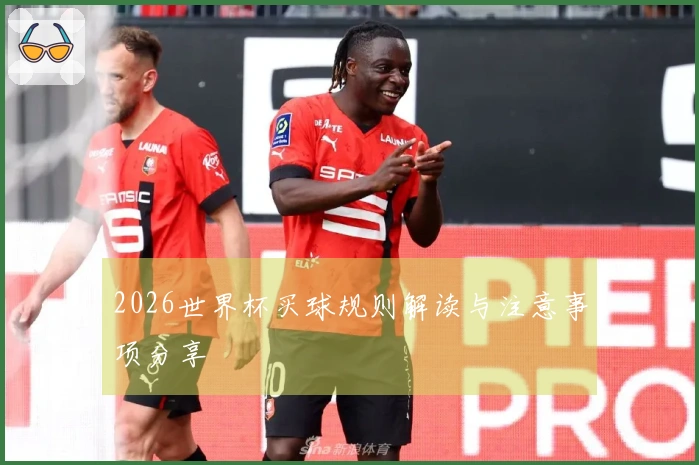 2026世界杯买球规则解读与注意事项分享